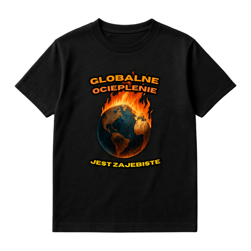KOSZULKA GLOBALNE OCIEPLENIE JEST ZAJEBISTE