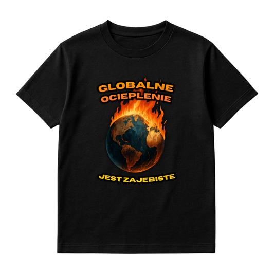 KOSZULKA GLOBALNE OCIEPLENIE JEST ZAJEBISTE